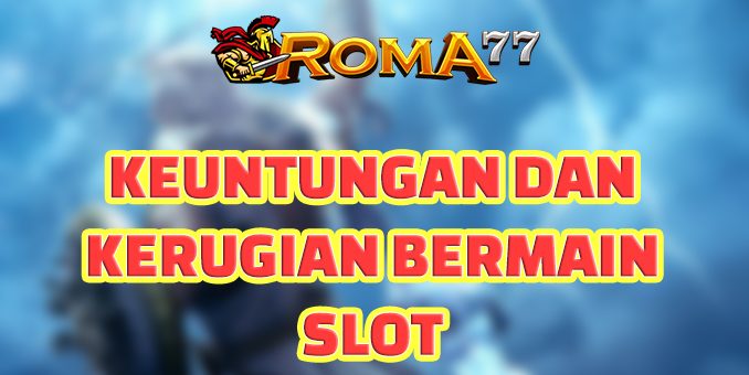 Keuntungan dan Kerugian Bermain Judi Slot Online - Dalam beberapa tahun terakhir, slot online telah menjadi bentuk perjudian online